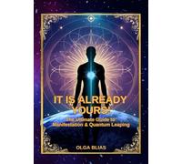 It is Already Yours: The Ultimate Guide to Manifestation and Quantum Leaping