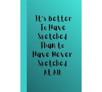 It is Better to Have Sketched Than to Not to Have Sketched At All: Sketchbook journal diary for them for her for them