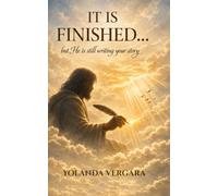 IT IS FINISHED: BUT HE IS STILL WRITING YOUR STORY