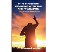 It is finished! Fighting with the Right Weapon: 31-Day Warfare Prayer Book