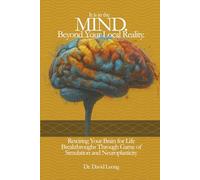 IT IS IN THE MIND. BEYOND YOUR LOCAL REALITY.: REWIRING YOUR BRAIN FOR LIFE BREAKTHROUGHS THROUGH GAME OF SIMULATION AND NEUROPLASTICITY