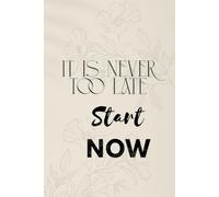 It is Never Too Late Start Now: Motivational Journal Planner Daily Task Planner Notebook to Write In For Women
