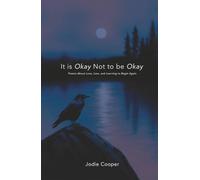IT IS OKAY NOT TO BE OKAY: Poems About Love, Loss, and Learning to Begin Again