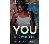 It Is On You To Own You: A Jamaican Nurse's Journey From Poverty To Prosperity