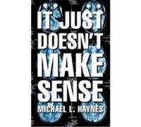 It Just Doesn't Make Sense Haynes, Michael L. (Auteur)
