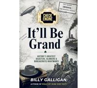 It’ll Be Grand: The Disasters, Blunders, and Bad Decisions That Changed History