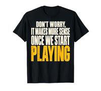 It Makes More Sense Once We Start Playing Tabletop Gamer T-Shirt