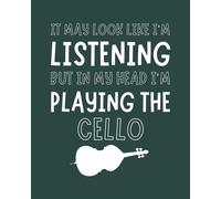 It May Look Like I'm Listening, But In My Head I'm Playing The Cello: Cello Gift For Music Lovers - Funny Saying Blank Lined Journal Or Notebook For Musicians