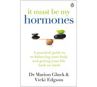 It Must Be My Hormones: A Practical Guide to Re-balancing your Body and Getting your Life Back on Track