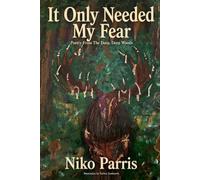 It Only Needed My Fear: Poems From The Deep, Deep Woods