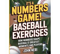 It’s A Numbers Game! Baseball Exercises: How Numbers Shape Baseball’s Greatest Moments and Players