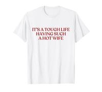 It’s A Tough Life Having Such A Hot Wife - Funny Husband T-Shirt