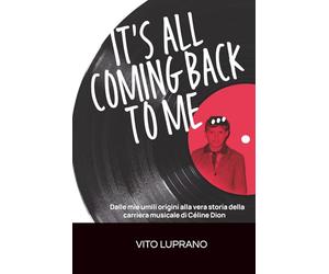 IT’S ALL COMING BACK TO ME...: Dalle mie umili origini alla vera storia della carriera musicale di Céline Dion