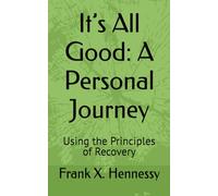 It’s All Good: A Personal Journey: Using the Principles of Recovery