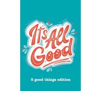 It’s All Good - Gratitude Edition: A Simple Daily Journal Featuring the 5 Good Things Method for Calm, Reflection & Positivity: A calming 6x9 ... practice with the 5 Good Things Method