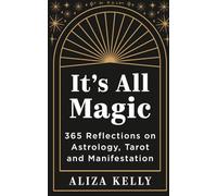 It’s All Magic: 365 Reflections on Astrology, Tarot and Manifestation