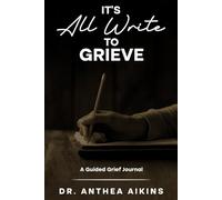 IT’S ALL WRITE TO GRIEVE: A Guided Grieve Journal for College Students