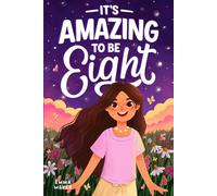 It’s Amazing To Be Eight: An Inspiring Beginner Chapter Book for 8-Year-Old Girls about Self-Confidence, Friendship, and Inner Strength