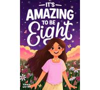 It’s Amazing To Be Eight: An Inspiring Beginner Chapter Book for 8-Year-Old Girls about Self-Confidence, Friendship, and Inner Strength