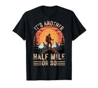 It’s Another Half Mile Or So Funny Hiking Humor Quote T-Shirt