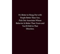 It’s Better to Hang Out with People Better Than You. Pick Out Associates Whose Behavior Is Better Than Yours and You’ll Drift in That Direction: A ... influence, and choosing the right company