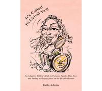 It’s Called Pickleball Ya’ll: An Adaptive Athlete’s Path to Purpose, Paddle, Play, Fun and Finding Her Happy Place on the Pickleball Court