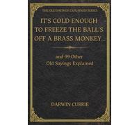 “It’s Cold Enough to Freeze the Balls Off a Brass Monkey… and 99 Other Old Sayings Explained”: The True Origins and Surprising History Behind 100 Everyday English Idioms and Expressions