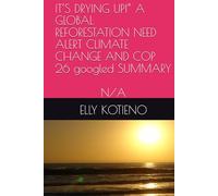 IT’S DRYING UP!” A GLOBAL REFORESTATION NEED ALERT CLIMATE CHANGE AND COP 26 googled SUMMARY: N/A