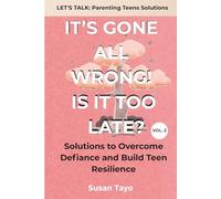 It’s Gone All Wrong! Is It Too Late? [Vol 2]: Solutions to Overcome Defiance and Build Teen Resilience