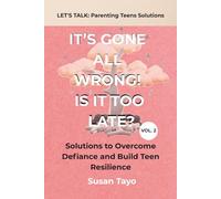 It’s Gone All Wrong! Is It Too Late? [Vol 2]: Solutions to Overcome Defiance and Build Teen Resilience