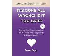 It’s Gone All Wrong! Is It Too Late? [Vol 3]: Navigating Teen Sexuality, Boundaries, and Pregnancy with Confidence