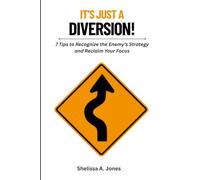 It’s Just A Diversion!: 7 Tips to Recognize the Enemy’s Strategy and Reclaim Your Focus