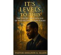 It’s Levels To This: A Step By Step Process Of Healing From Church Hurt