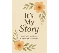 It’s My Story: A Guided Journal & Memory Keepsake: A Personal Journey Through Memories, Milestones & Meaningful Moments