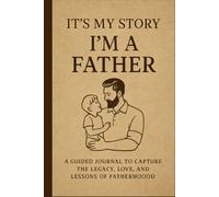 It’s My Story: I’m a Father : A Guided Journal to Capture the Legacy, Love, and Lessons of Fatherhood