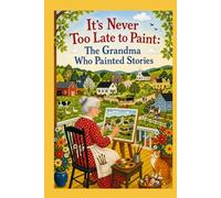 It’s Never Too Late to Paint: The Grandma Who Painted Stories