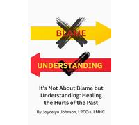It’s Not About Blame but Understanding: Healing the Hurts of the Past