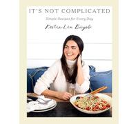 It’s Not Complicated: Simple Recipes for Every Day