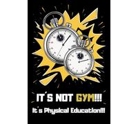 IT’S NOT GYM, IT’S PHYSICAL EDUCATION!: Blank Lined Notebook | Journal & Diary for PE Teachers | Teacher Appreciation, Graduation, End-of-Year or Teacher’s Day Gift
