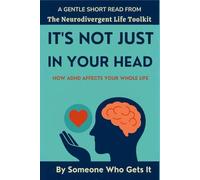 It’s Not Just in Your Head: How ADHD Affects Your Whole Life: A Compassionate Guide to the Invisible Struggles and Emotional Cost of Seeming “Okay”