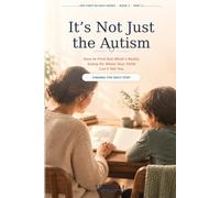 It’s Not Just the Autism: How to Find Out What’s Really Going On When Your Child Can’t Tell You - Part 2: Finding the Next Step