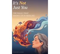 It’s Not Just You: The Rage That Shows Up in Midlife: Why You’re So Angry, Why It Makes Sense, and Why You’re Not Alone
