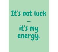 It’s Not Luck-It’s My Energy: A Manifestation Journal: You don’t need luck-your energy is the magic.