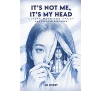 It’s Not Me, It’s My Head: Living with the Enemy, aka Bipolar Disorder