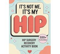 It’s Not Me, It’s My Hip: A Hip Surgery Recovery Activity Book with Puzzles, Word Games, and Relaxing Activities for Healing, Rest, and Mental ... to Make Healing More Fun After Knee Surgery