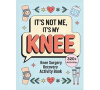 IT’S NOT ME, IT’S MY KNEE - Knee Surgery Recovery Activity Book: Lighthearted Puzzles, Games, and Coloring Pages - A Thoughtful Gift to Make Healing More Fun After Knee Surgery