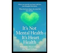 It’s Not Mental Health, It’s Heart Health: “When the Heart Aligns, the Mind Follows”