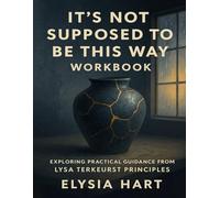 It’s Not Supposed to Be This Way Workbook: Exploring Practical Guidance from Lysa TerKeurst Principles