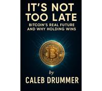 It’s Not Too Late: Bitcoin’s Real Future and Why Holding Wins