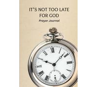 IT’S NOT TOO LATE FOR GOD: Prayer Journal: A Faith-Filled Gift for Friends, Family & Loved Ones | Perfect Gift for Adults |